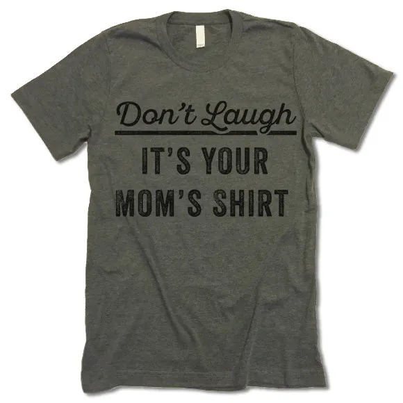 Don't Laugh It's Your Mom's Shirt T Shirt