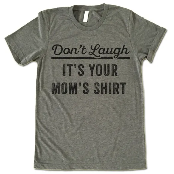 Don't Laugh It's Your Mom's Shirt T Shirt