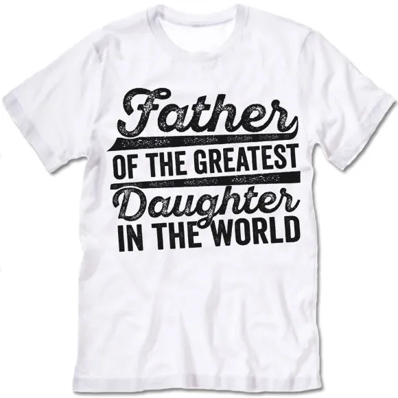 Father Of The Greatest Daughter In The World T-Shirt