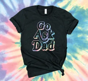 Go Ask Dad Rainbow Tie Dye Shirt | Unisex Shirt