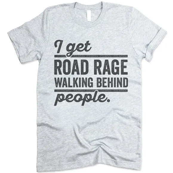I Get Road Rage Walking Behind People T Shirt