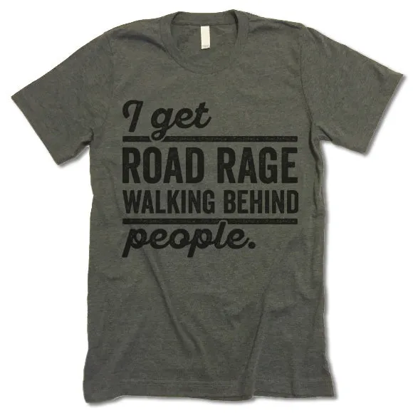 I Get Road Rage Walking Behind People T Shirt