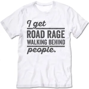 I Get Road Rage Walking Behind People T Shirt