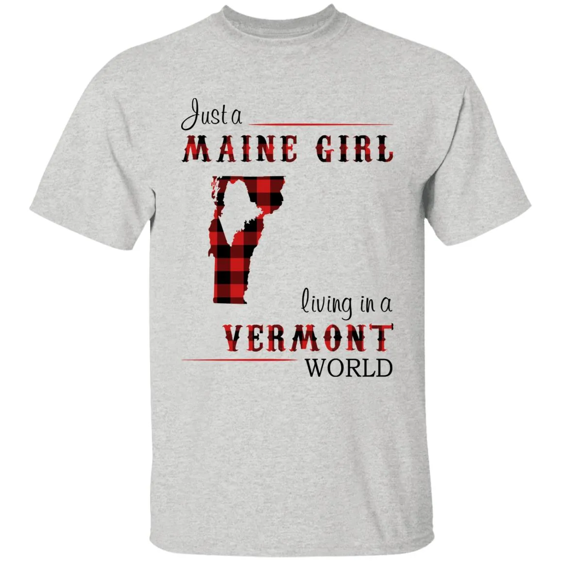 Just A Maine Girl Living In A Vermont World T-shirt