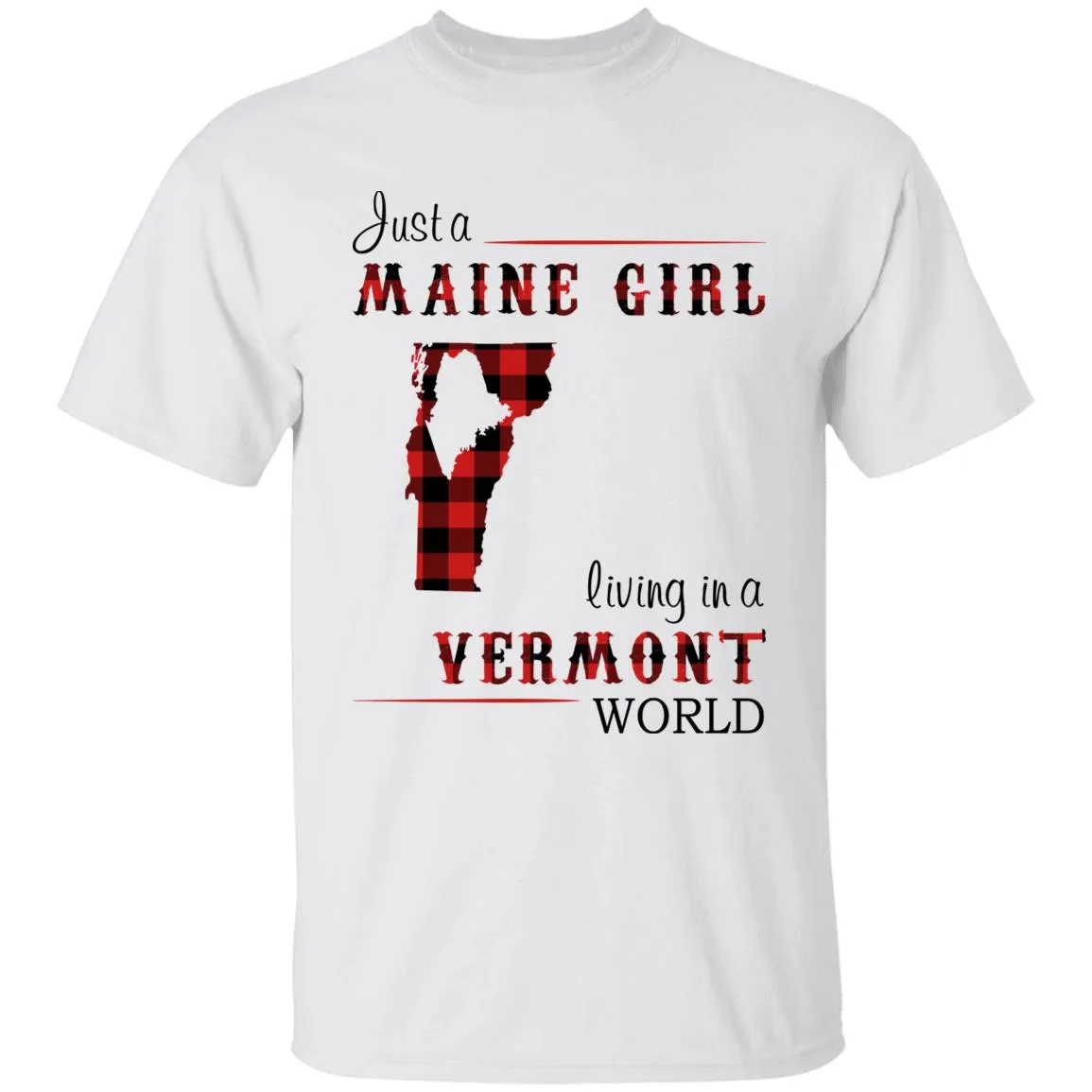 Just A Maine Girl Living In A Vermont World T-shirt