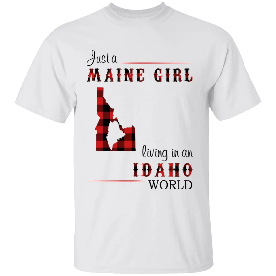 Just A Maine Girl Living In An Idaho World T-shirt