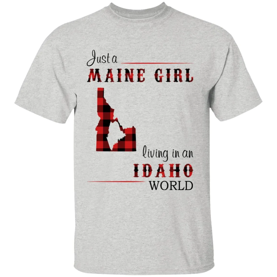Just A Maine Girl Living In An Idaho World T-shirt