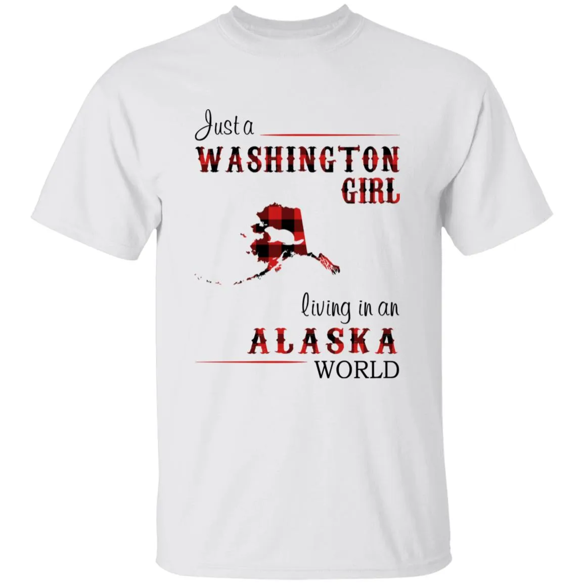 Just A Washington Girl Living In An Alaska World T-shirt
