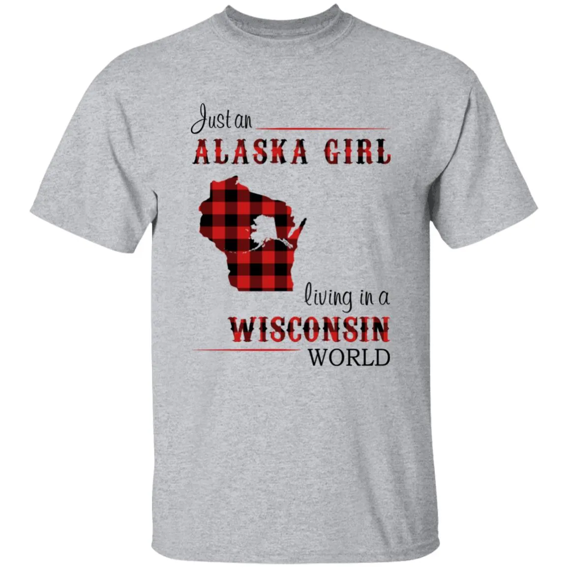 Just An Alaska Girl Living In A Wisconsin World T-shirt