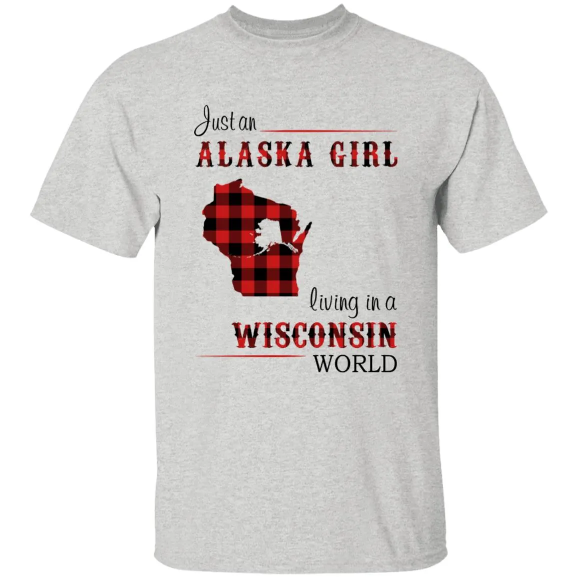 Just An Alaska Girl Living In A Wisconsin World T-shirt