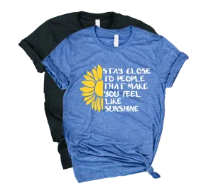 Stay Close To People That Make You Feel Like Sunshine Shirt | Happiness Shirt | Unisex Crew
