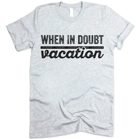 When In Doubt Vacation T Shirt