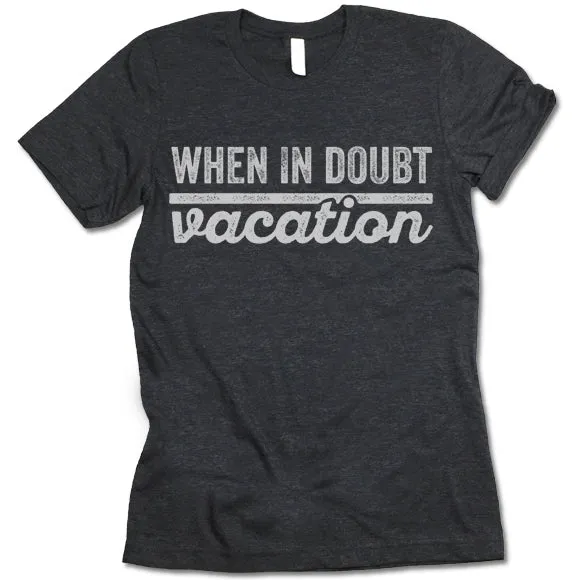 When In Doubt Vacation T Shirt