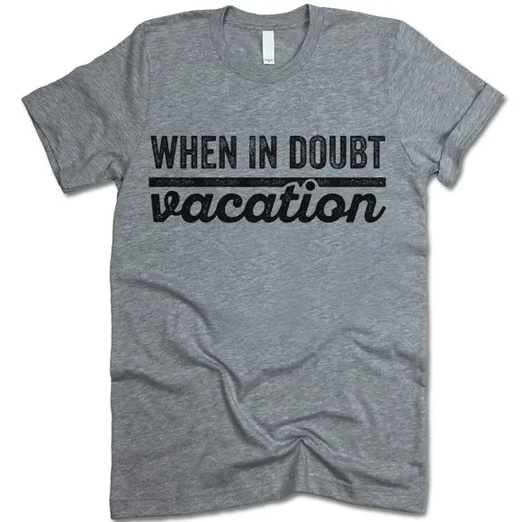 When In Doubt Vacation T Shirt